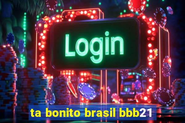 ta bonito brasil bbb21